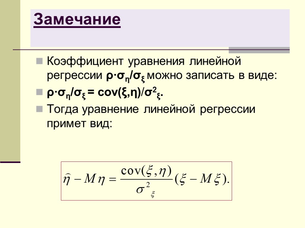 Замечание Коэффициент уравнения линейной регрессии ρ∙ση/σξ можно записать в виде: ρ∙ση/σξ = cov(ξ,η)/σ2ξ. Тогда